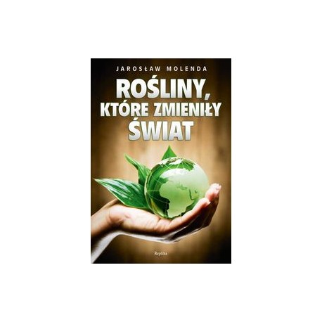 Rastliny, ktoré zmenili svet - Jaroslaw Molenda